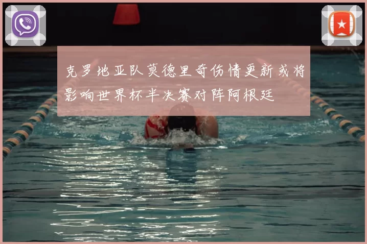 克罗地亚队莫德里奇伤情更新或将影响世界杯半决赛对阵阿根廷